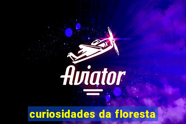 curiosidades da floresta